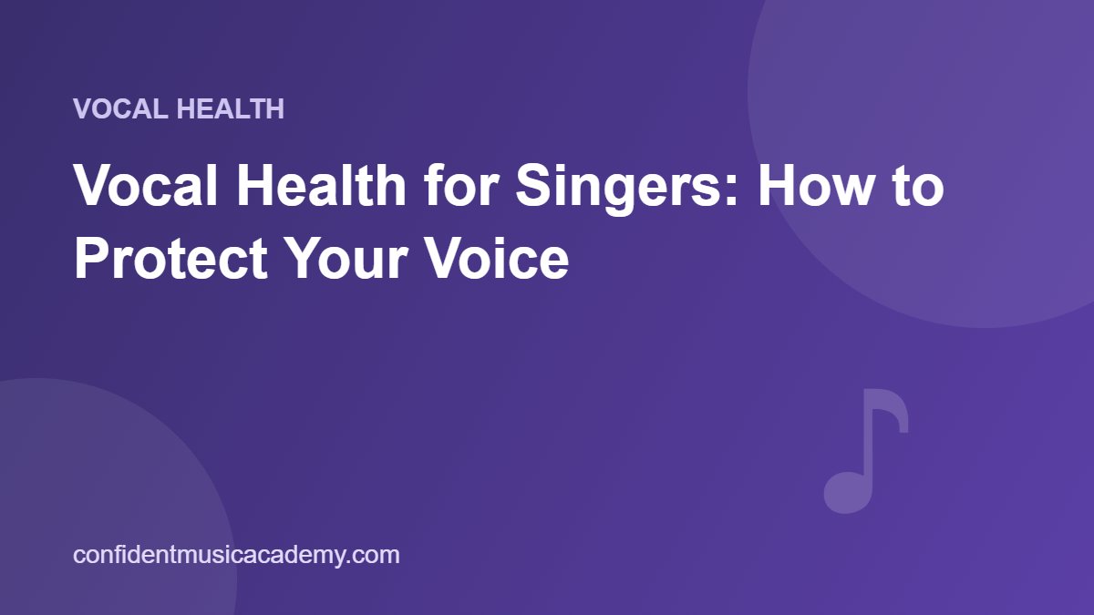 Vocal Health for Singers: How to Protect Your Voice